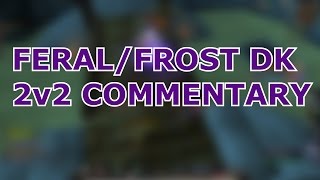 [6.1.2] Feral Druid/Frost Death Knight 2v2 Arena PvP Commentary WOD