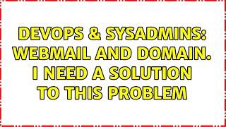 DevOps & SysAdmins: Webmail and domain. I need a solution to this problem (2 Solutions!!) Profile