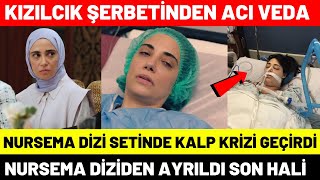Kızılcık Şerbeti Nursema Ceren Karakoç Diziden Ayrıldı Dizide Hastanelik Oldu Kalp Krizi Geçirdi