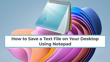 How to Save a Text File on Your Desktop Using Notepad
