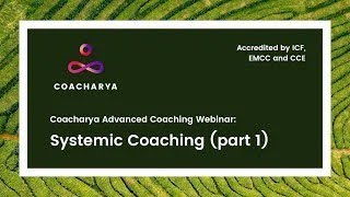 Systemic Coaching Part 1 (April 2019) | Coacharya Advanced Webinar
