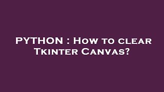 PYTHON : How to clear Tkinter Canvas?