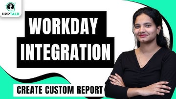 Workday Integration Create Custom Report | Create Custom Report Workday Integration |Workday|UppTalk