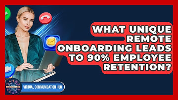 What Unique Remote Onboarding Leads To 90% Employee Retention? - Virtual Communication Hub