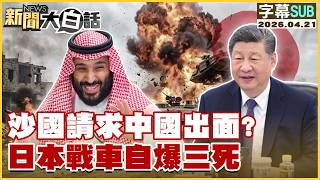 【SUB】沙國請求中國出面？日本戰車自爆三死【#新聞大白話】20260421 #字幕版 #日本 #中國 #沙國