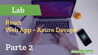 Lab: Despliegue app React en Web App usando Azure Devops (Parte 2)