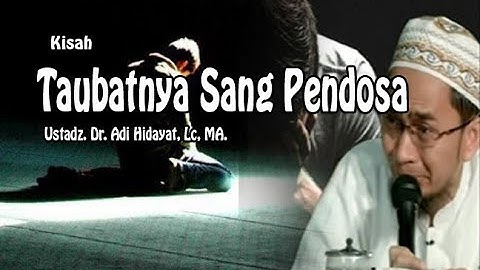 KISAH TAUBATNYA SANG PENDOSA II Ustadz. Dr. Adi Hidayat, Lc, MA