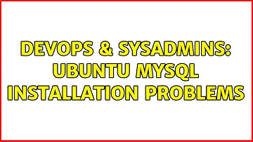 DevOps & SysAdmins: Ubuntu MySQL installation problems (2 Solutions!!)