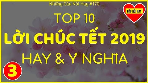 10 Lời Chúc Tết 2019 Hay Và Ý Nghĩa Nhất (phần 3) | Câu Nói Hay #170