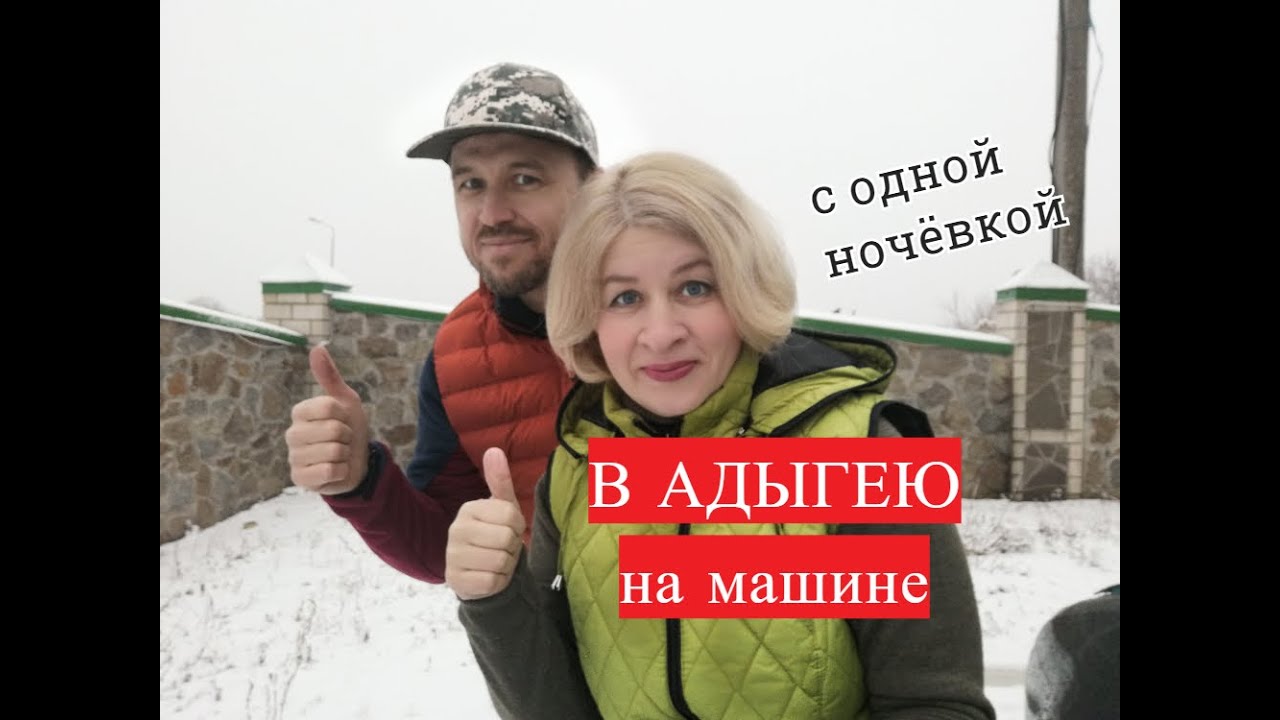 В Адыгею из Нижнего Новгорода вдвоём на машине / Весь путь от А до Я
