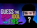 [KPOP GAME] CAN YOU GUESS THE KPOP IDOL BY THEIR EYES