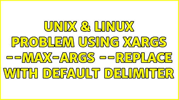 Unix & Linux: Problem using xargs --max-args --replace with default delimiter (2 Solutions!!)