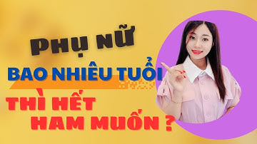 Phụ Nữ bao nhiêu tuổi thì hết Ham Muốn ? Mai Thuận Beauty Queen