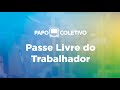 #PapoColetivo - Passe Livre do Trabalhador