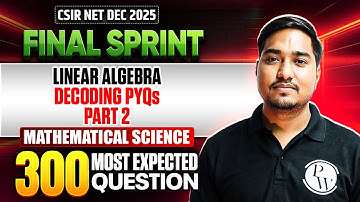 Linear Algebra - Decoding PYQs 2 | CSIR NET Mathematical Science | CSIR NET Final Sprint 2025 | PW