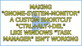 making "gnome-system-monitor" a custom shortcut "ctrl+alt+del" like windows "Task Manager" isn't...