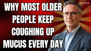 Why Older Adults Keep Coughing Up Mucus Every Day and How to Stop It Naturally After 60