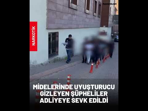 MİDELERİNDE UYUŞTURUCU GİZLEYEN ŞÜPHELİLER ADLİYEYE SEVK EDİLDİ