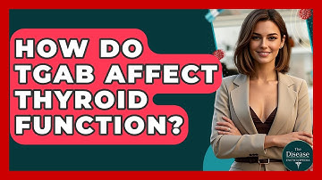 How Do TgAb Affect Thyroid Function? - The Disease Encyclopedia