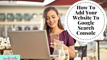 How to Add Your Website To The Google Search Console And Webmaster Tools