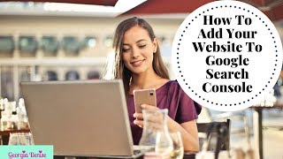 How to Add Your Website To The Google Search Console And Webmaster Tools