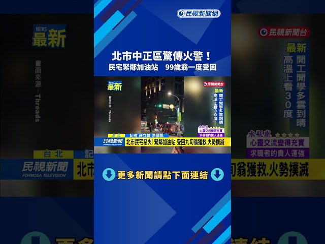 北市中正區驚傳火警！　民宅緊鄰加油站　99歲翁一度受困－民視新聞