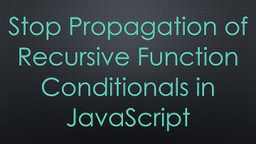 Stop Propagation of Recursive Function Conditionals in JavaScript