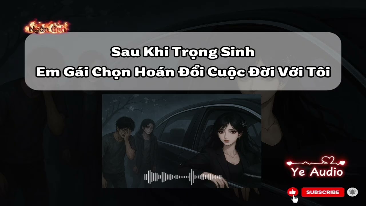 Truyện Audio || FULL || Sau Khi Trọng Sinh, Em Gái Chọn Hoán Đổi Cuộc Đời Với Tôi