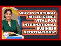Why Is Cultural Intelligence Vital For International Business Negotiations?