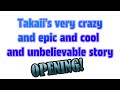 Takaiis very crazy and epic and cool and unbelievable story opening