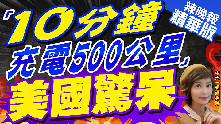 【盧秀芳辣晚報】大突破! 中國電動車嚇壞特斯拉｜「10分鐘充電500公里」 美國驚呆@CtiNews 精華版 - 天天要聞