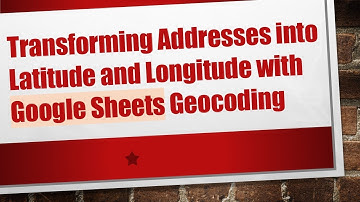 Transforming Addresses into Latitude and Longitude with Google Sheets Geocoding