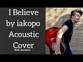 I Believe By Iakopo Acoustic Cover By Will Alvarez mp3