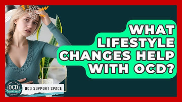 What Lifestyle Changes Help With OCD? - OCD Support Space
