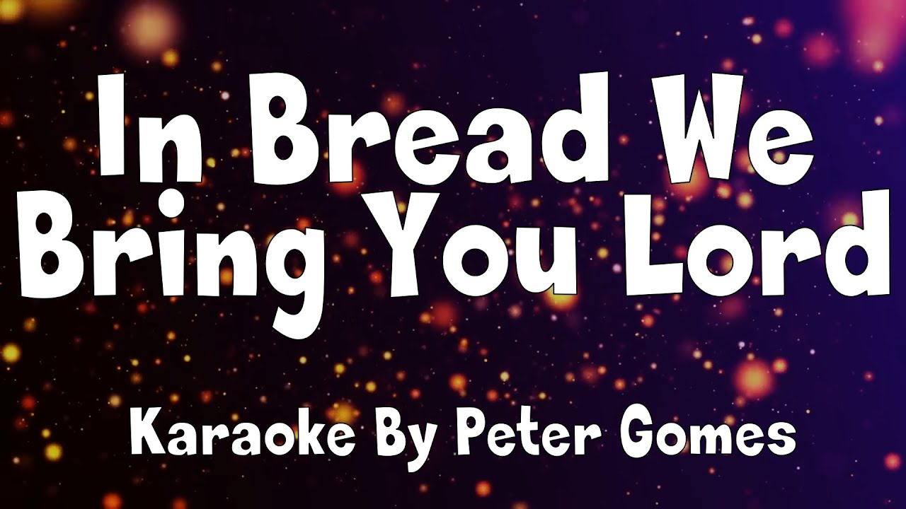 In Bread We Bring You Lord Karaoke By Peter Gomes YouTube