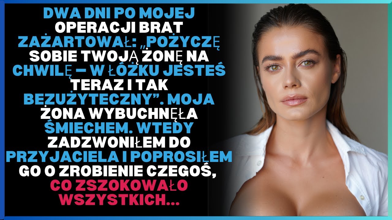 Dwa dni po mojej operacji brat zażartował: „Pożyczę sobie twoją żonę na chwilę — w łóżku jesteś...