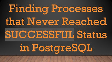 Finding Processes that Never Reached SUCCESSFUL Status in PostgreSQL