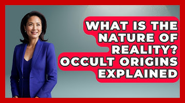What Is The Nature Of Reality? Occult Origins Explained - Occult Origins Explained
