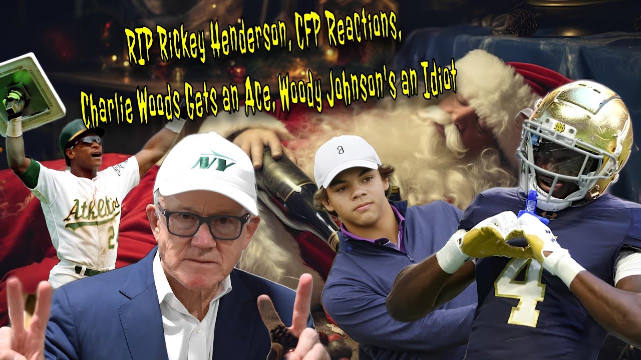 RIP Rickey Henderson, CFP Reactions, Charlie Woods Gets an Ace, Woody Johnson's an Idiot
