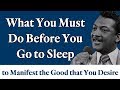What You Must Do Before You Go to Sleep to Manifest the Good that You Desire