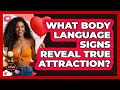 What Body Language Signs Reveal True Attraction? - The Love Workshop