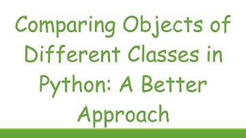 Comparing Objects of Different Classes in Python: A Better Approach
