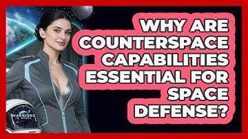 Why Are Counterspace Capabilities Essential For Space Defense? - Warriors In Space