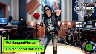 KEHILANGAN(FIRMAN)VERSI SLOW ROCK_COVER LOCOD BATUBARA