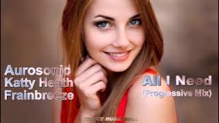 Aurosonic feat. Katty Heath & Frainbreeze - All I Need (Progressive Mix) HD