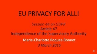 20160303 EUPrivacyForAll Session44 onGDPR art47 IndepdceSupervAuthority MCRB