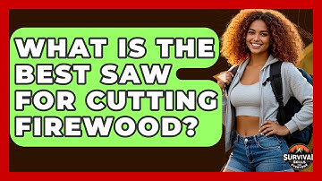 What Is The Best Saw For Cutting Firewood? - Survival Skills for Everyone