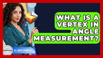 What Is A Vertex In Angle Measurement? - All About Geometry