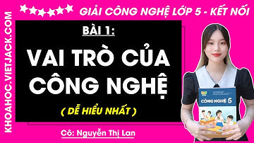 Công nghệ lớp 5 Bài 1: Vai trò của công nghệ - Trang 6, 7, 8 | Kết nối tri thức (DỄ HIỂU NHẤT)