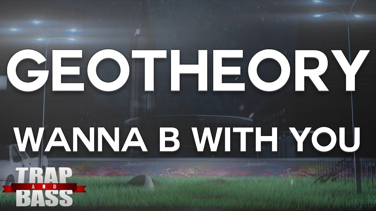 best trap music videos Geotheory - Wanna B With You